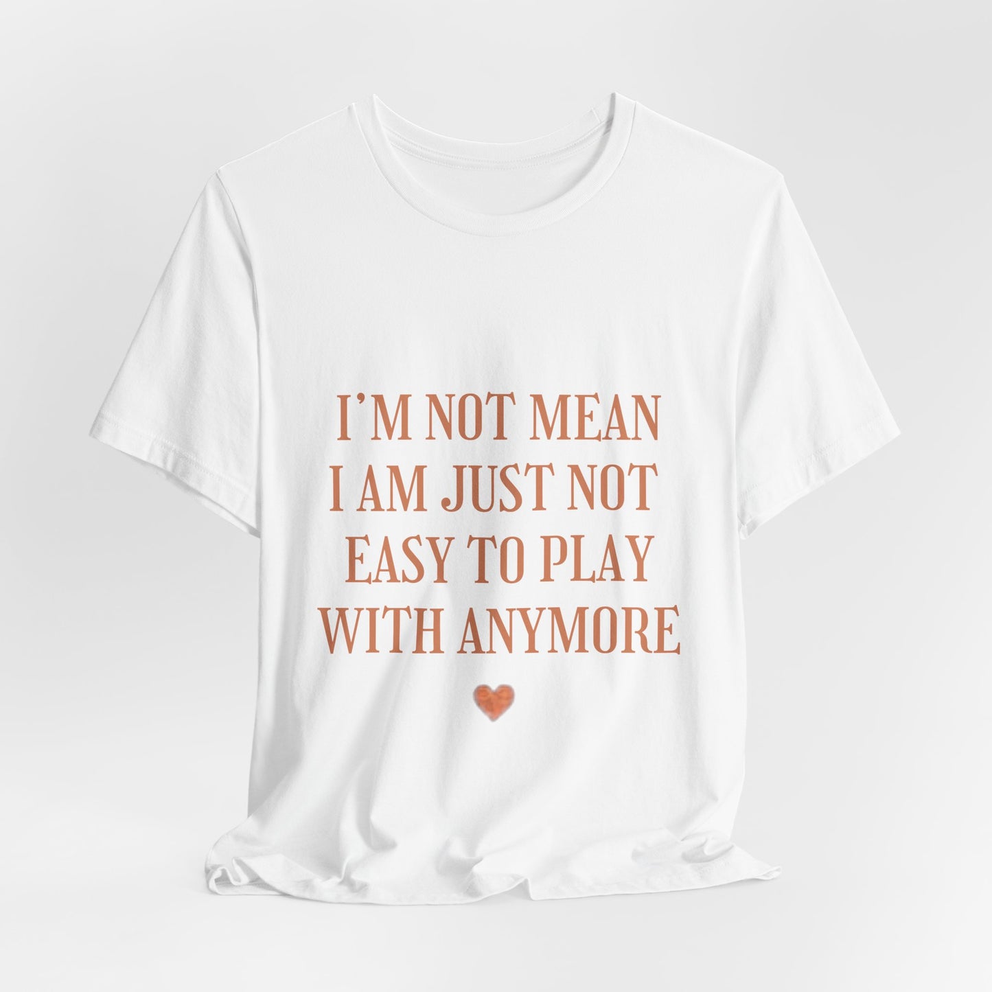 I'm Not Mean Tee - "I Am Just Not Easy To Play With Anymore" Graphic T-Shirt