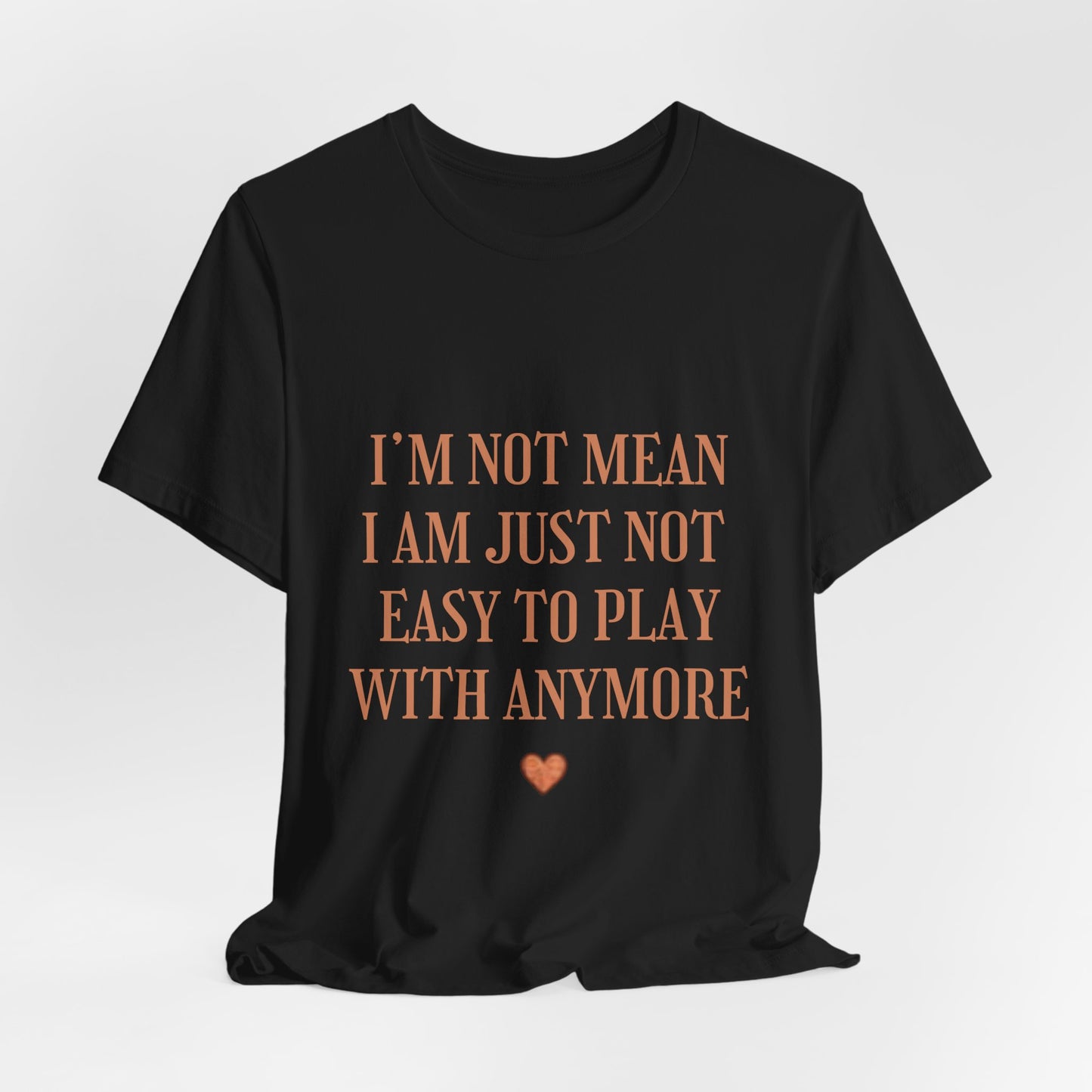 I'm Not Mean Tee - "I Am Just Not Easy To Play With Anymore" Graphic T-Shirt