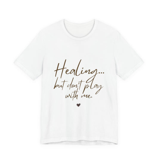Healing... but Don't Play With Me Tee — Inspirational Recovery T-Shirt