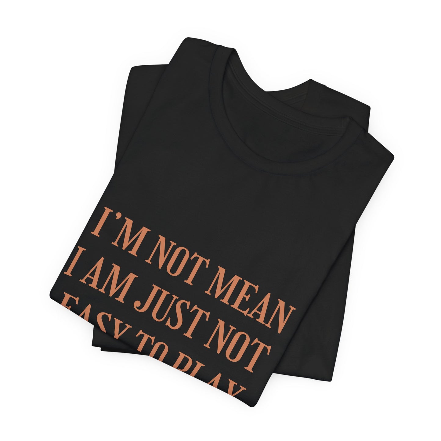 I'm Not Mean Tee - "I Am Just Not Easy To Play With Anymore" Graphic T-Shirt