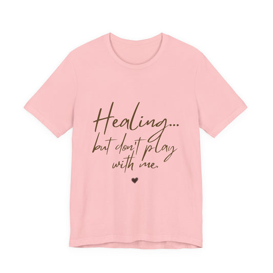 Healing... but Don't Play With Me Tee — Inspirational Recovery T-Shirt