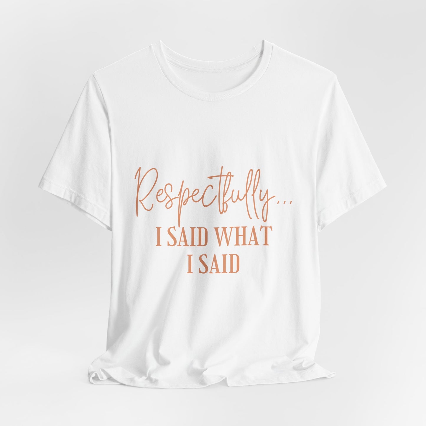 Respectfully... I Said What I Said Tee - Sassy Statement Graphic Shirt