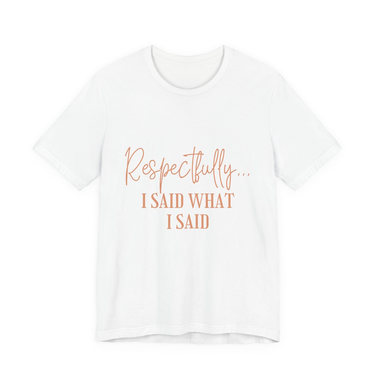 Respectfully... I Said What I Said Tee - Sassy Statement Graphic Shirt
